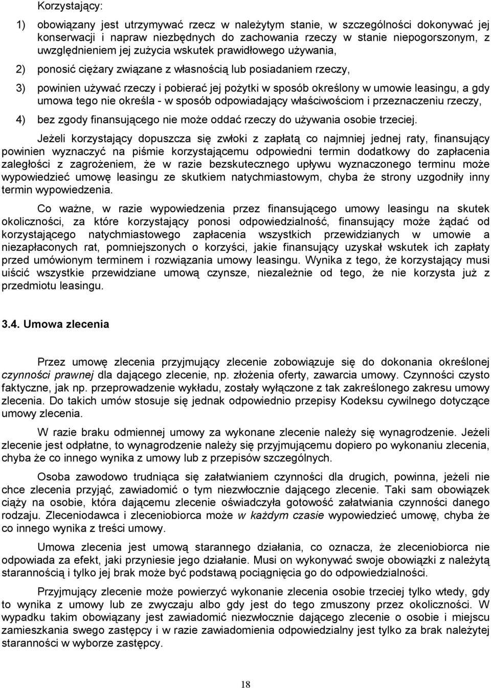 umowa tego nie określa - w sposób odpowiadający właściwościom i przeznaczeniu rzeczy, 4) bez zgody finansującego nie może oddać rzeczy do używania osobie trzeciej.