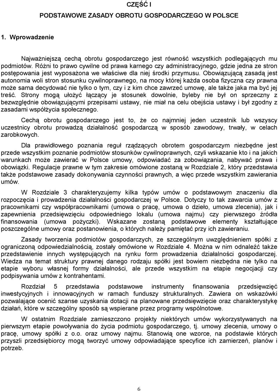 Obowiązującą zasadą jest autonomia woli stron stosunku cywilnoprawnego, na mocy której każda osoba fizyczna czy prawna może sama decydować nie tylko o tym, czy i z kim chce zawrzeć umowę, ale także