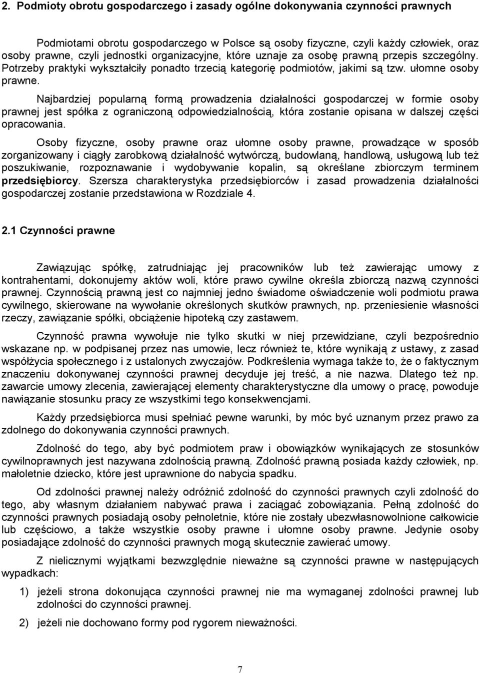 Najbardziej popularną formą prowadzenia działalności gospodarczej w formie osoby prawnej jest spółka z ograniczoną odpowiedzialnością, która zostanie opisana w dalszej części opracowania.