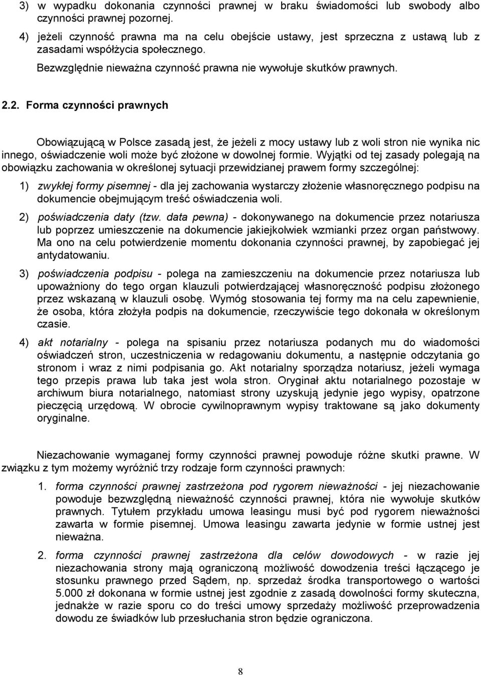 2. Forma czynności prawnych Obowiązującą w Polsce zasadą jest, że jeżeli z mocy ustawy lub z woli stron nie wynika nic innego, oświadczenie woli może być złożone w dowolnej formie.