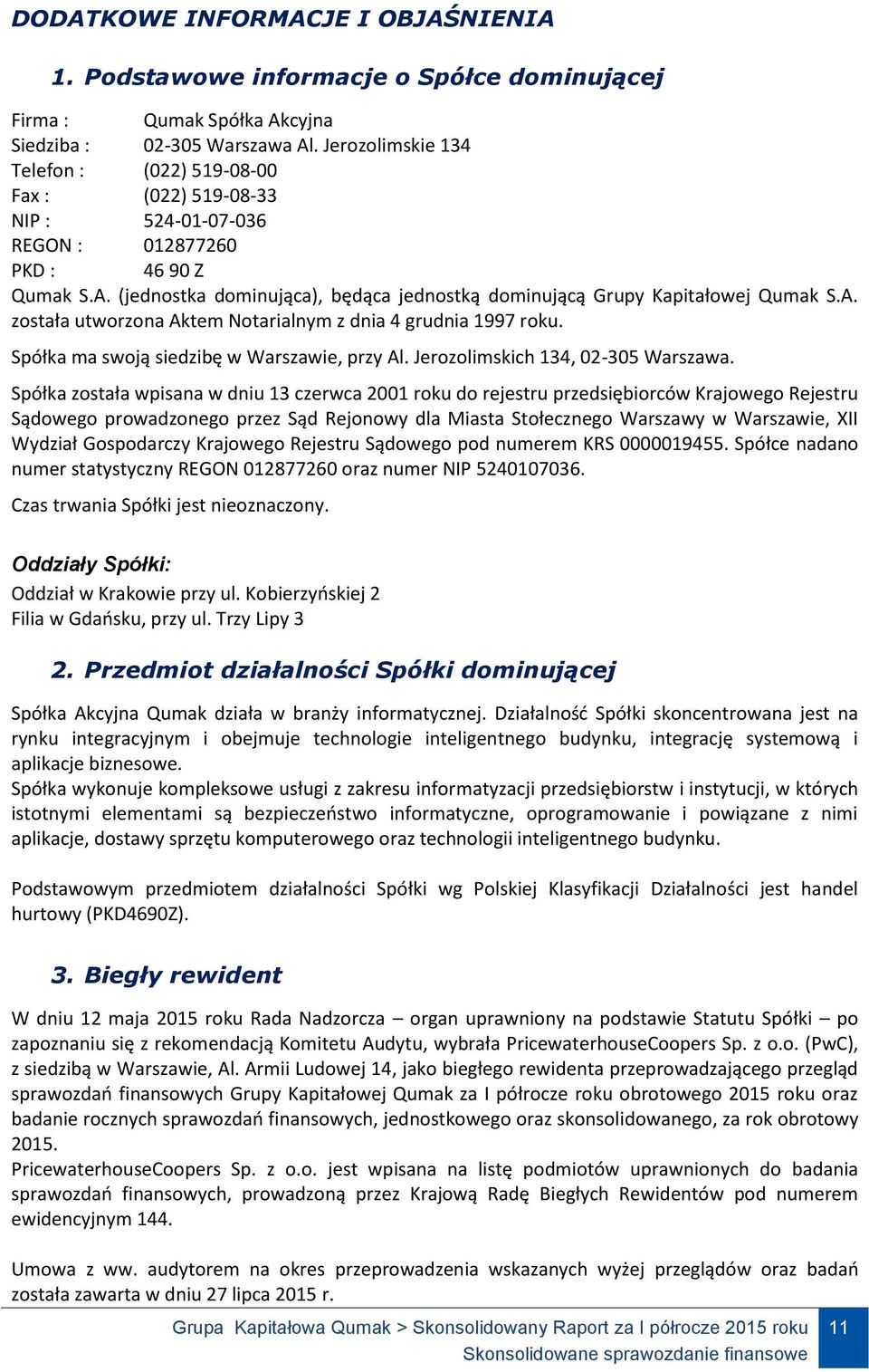 (jednostka dominująca), będąca jednostką dominującą Grupy Kapitałowej Qumak S.A. została utworzona Aktem Notarialnym z dnia 4 grudnia 1997 roku. Spółka ma swoją siedzibę w Warszawie, przy Al.