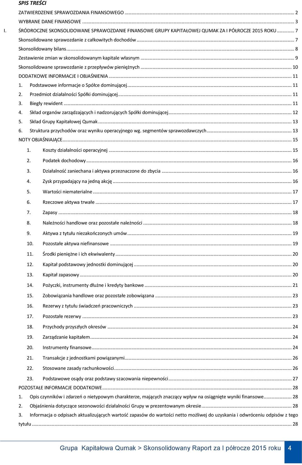 .. 10 DODATKOWE INFORMACJE I OBJAŚNIENIA... 11 1. Podstawowe informacje o Spółce dominującej... 11 2. Przedmiot działalności Spółki dominującej... 11 3. Biegły rewident... 11 4.