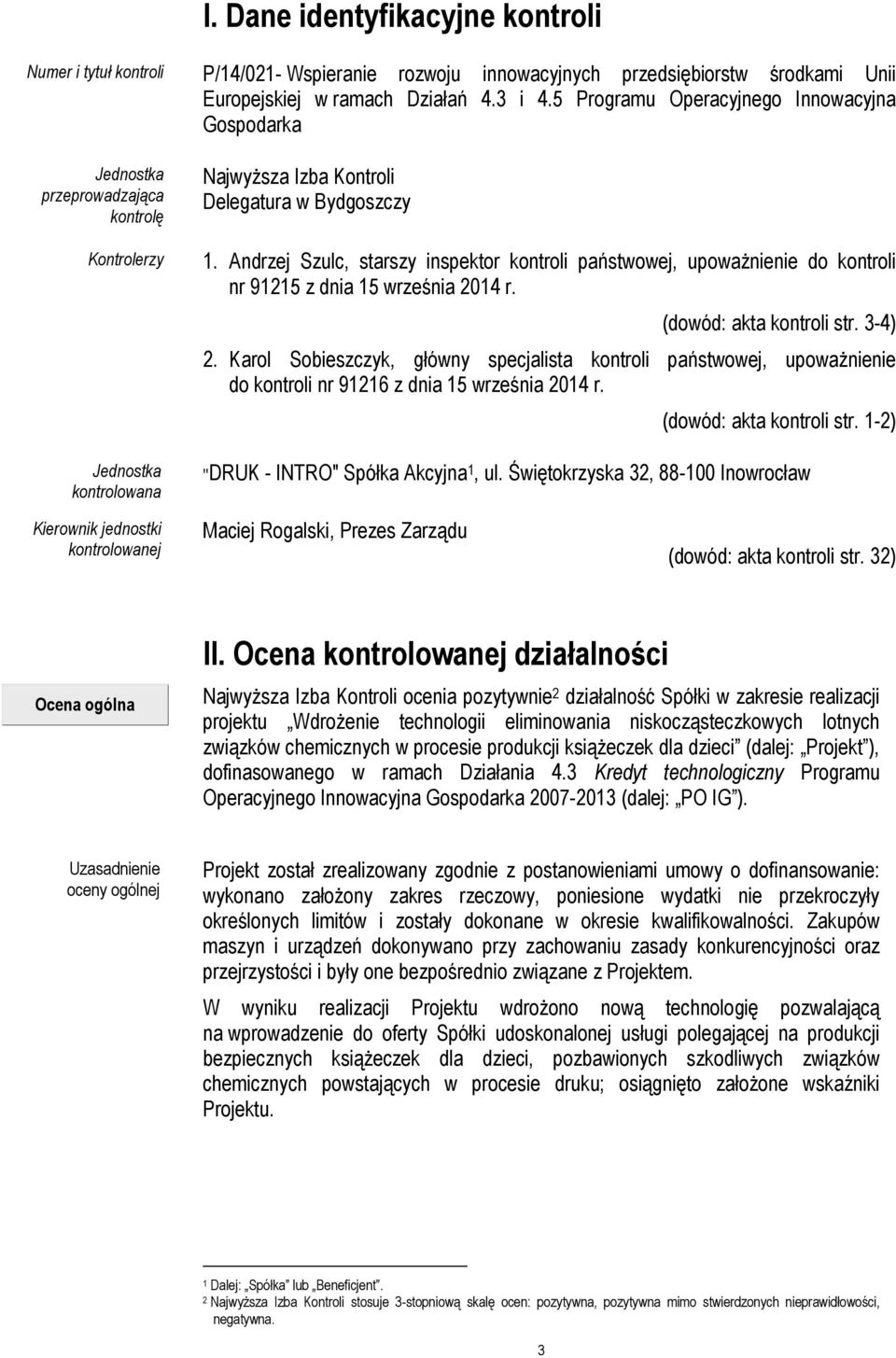 Andrzej Szulc, starszy inspektor kontroli państwowej, upoważnienie do kontroli nr 91215 z dnia 15 września 2014 r. (dowód: akta kontroli str. 3-4) 2.