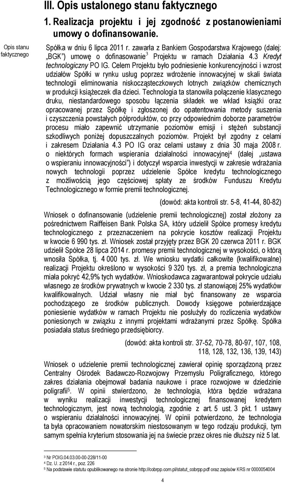 Celem Projektu było podniesienie konkurencyjności i wzrost udziałów Spółki w rynku usług poprzez wdrożenie innowacyjnej w skali świata technologii eliminowania niskocząsteczkowych lotnych związków