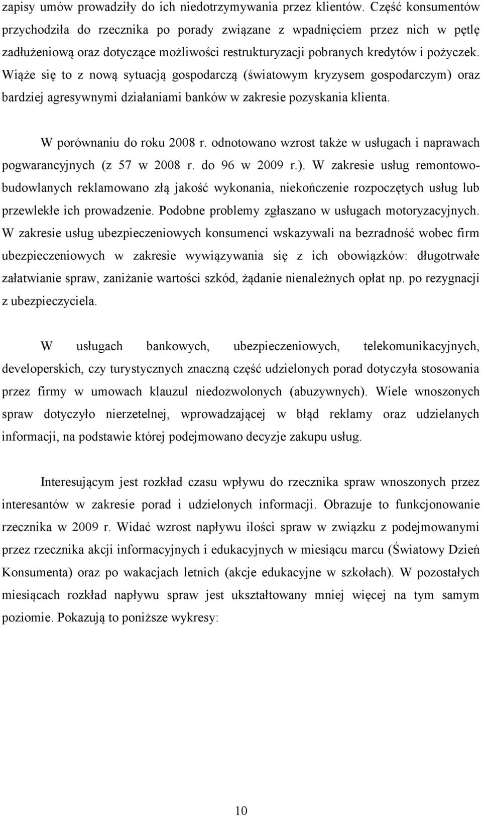 Wiąże się to z nową sytuacją gospodarczą (światowym kryzysem gospodarczym) oraz bardziej agresywnymi działaniami banków w zakresie pozyskania klienta. W porównaniu do roku 2008 r.