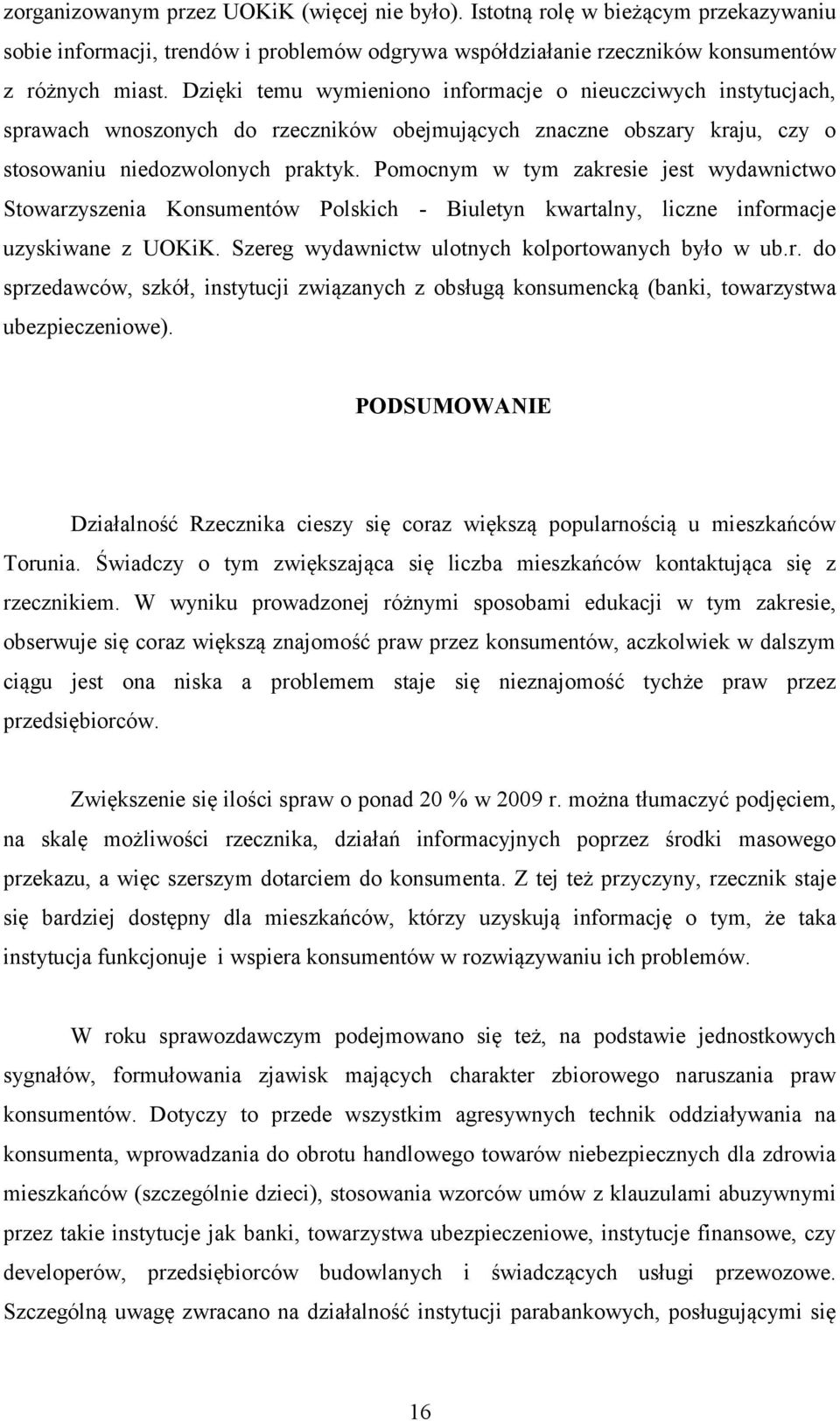 Pomocnym w tym zakresie jest wydawnictwo Stowarzyszenia Konsumentów Polskich - Biuletyn kwartalny, liczne informacje uzyskiwane z UOKiK. Szereg wydawnictw ulotnych kolportowanych było w ub.r. do sprzedawców, szkół, instytucji związanych z obsługą konsumencką (banki, towarzystwa ubezpieczeniowe).