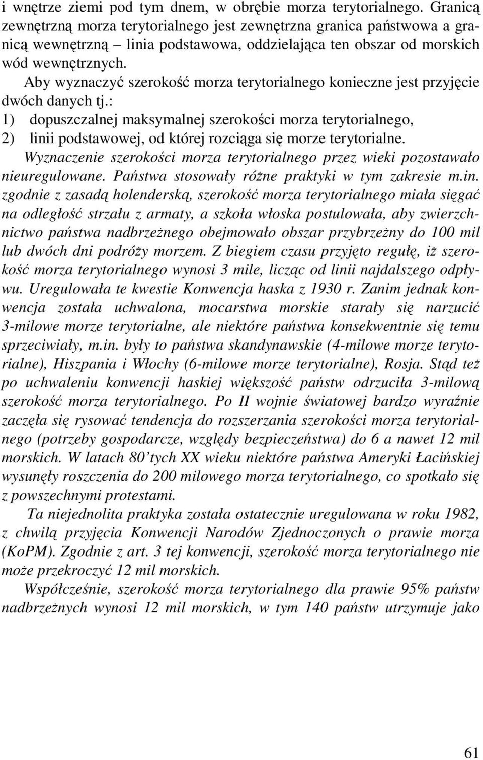 Aby wyznaczyć szerokość morza terytorialnego konieczne jest przyjęcie dwóch danych tj.