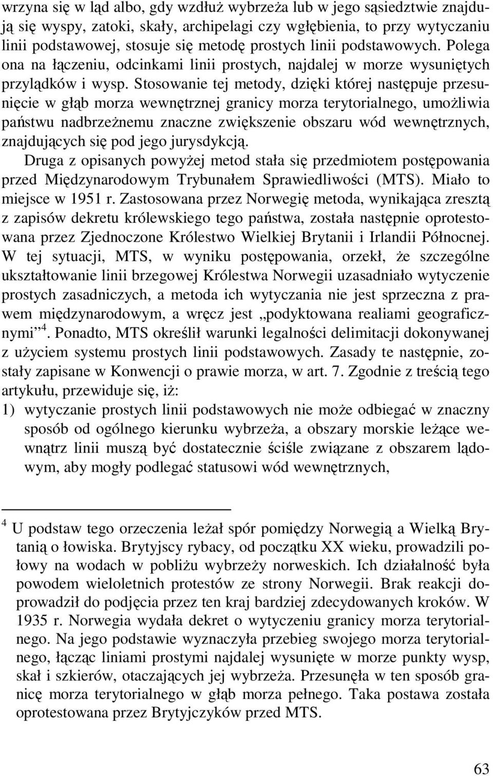 Stosowanie tej metody, dzięki której następuje przesunięcie w głąb morza wewnętrznej granicy morza terytorialnego, umoŝliwia państwu nadbrzeŝnemu znaczne zwiększenie obszaru wód wewnętrznych,