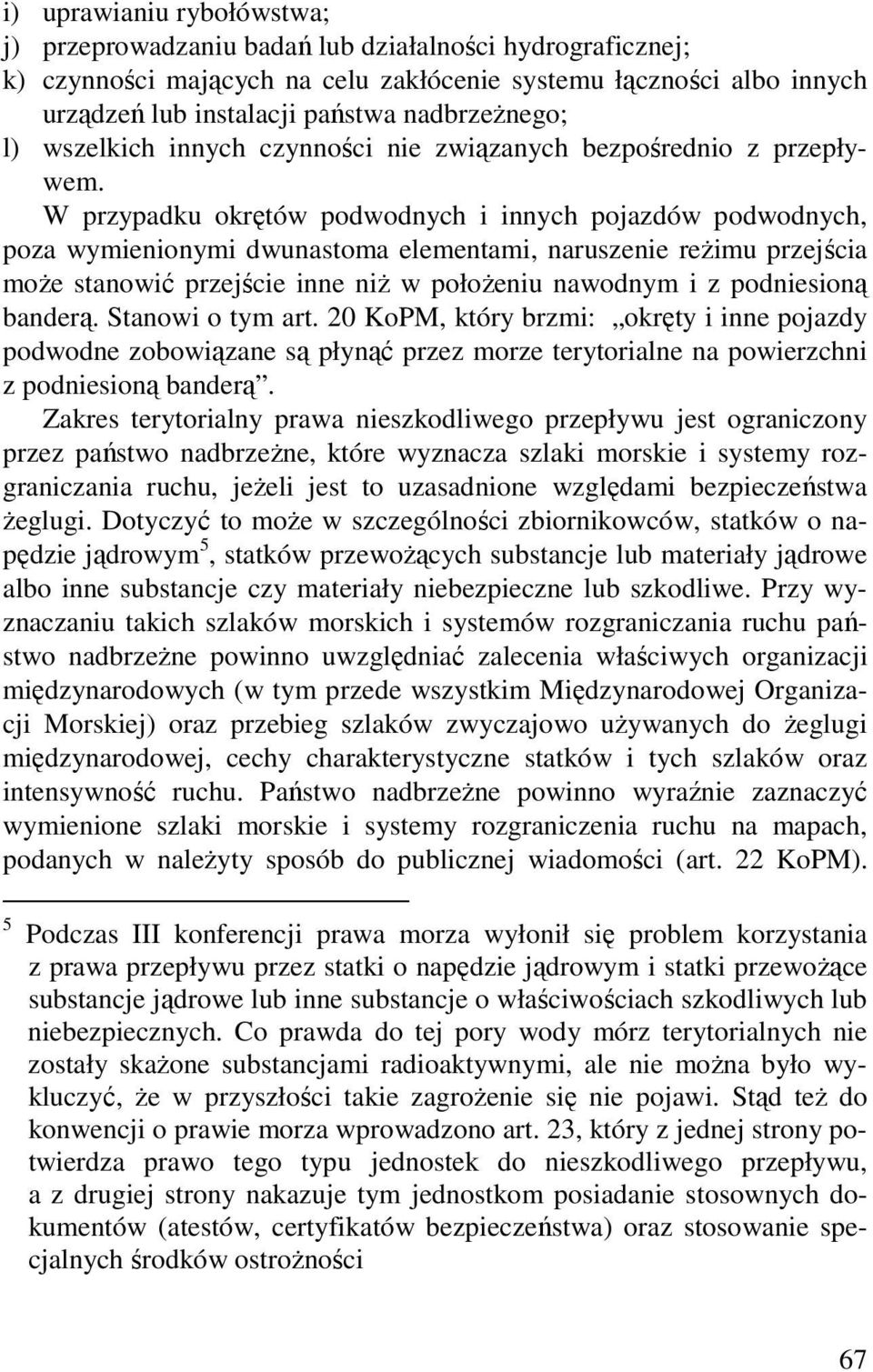 W przypadku okrętów podwodnych i innych pojazdów podwodnych, poza wymienionymi dwunastoma elementami, naruszenie reŝimu przejścia moŝe stanowić przejście inne niŝ w połoŝeniu nawodnym i z podniesioną