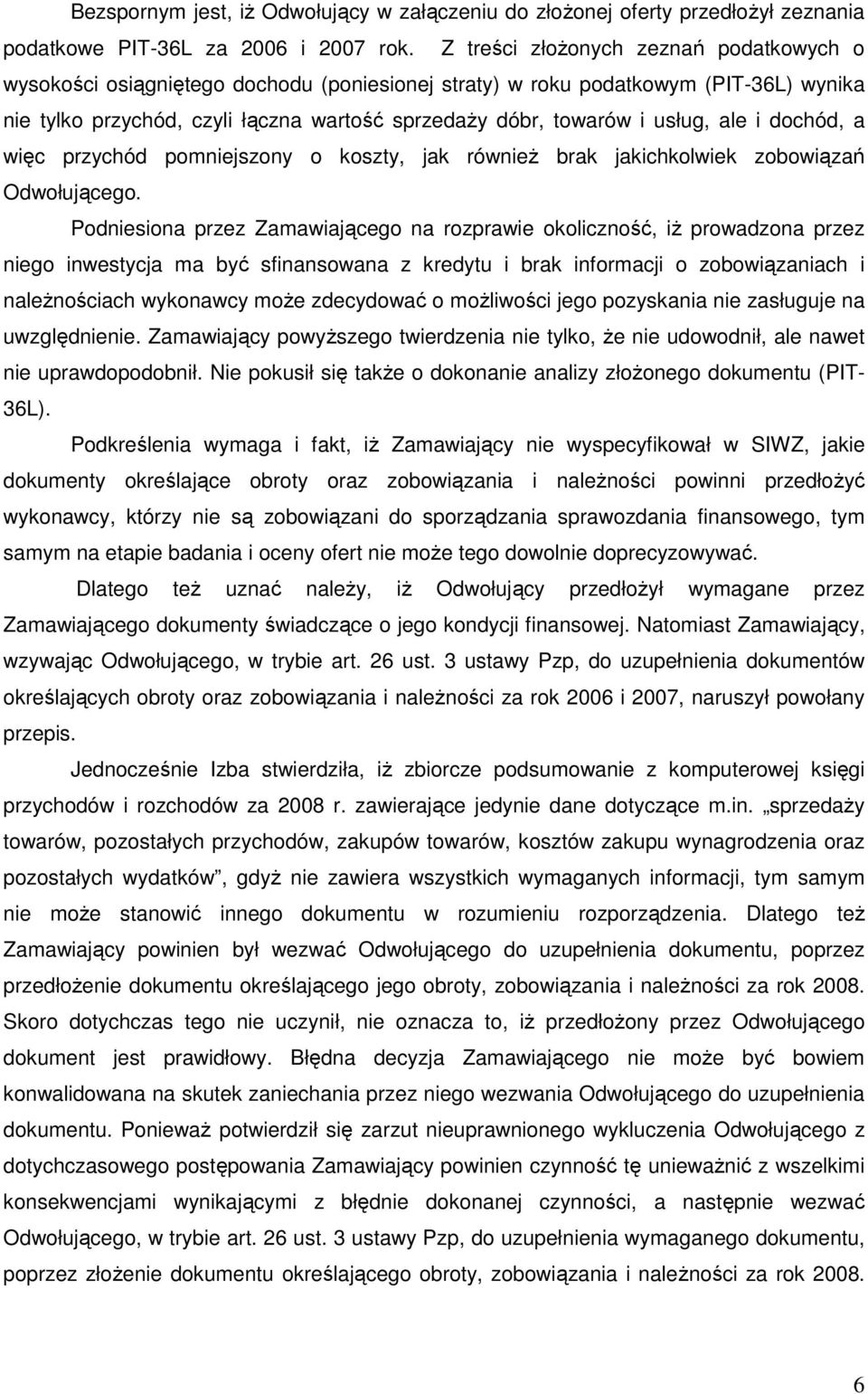 usług, ale i dochód, a więc przychód pomniejszony o koszty, jak równieŝ brak jakichkolwiek zobowiązań Odwołującego.