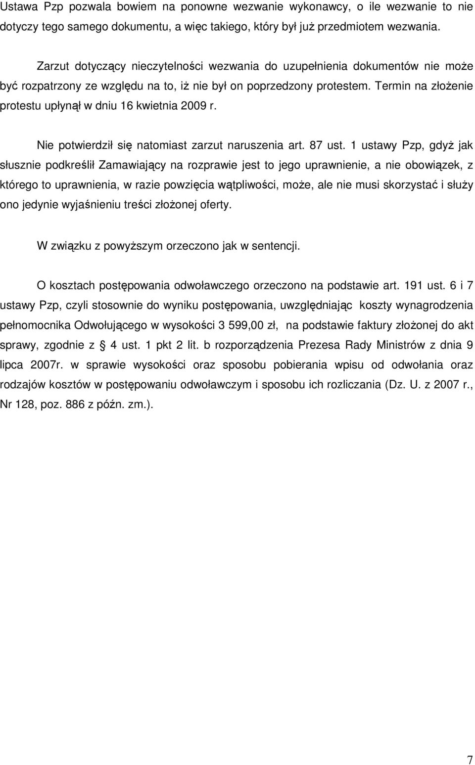 Termin na złoŝenie protestu upłynął w dniu 16 kwietnia 2009 r. Nie potwierdził się natomiast zarzut naruszenia art. 87 ust.