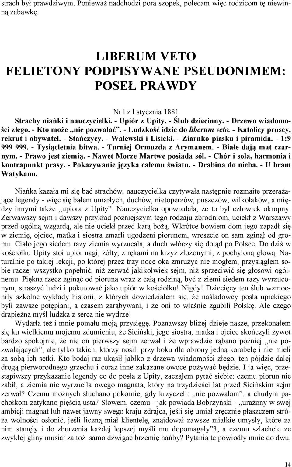 - Kto może nie pozwalać. - Ludzkość idzie do liberum veto. - Katolicy pruscy, rekrut i obywatel. - Stańczycy. - Walewski i Lisicki. - Ziarnko piasku i piramida. - 1:9 999 999. - Tysiącletnia bitwa.