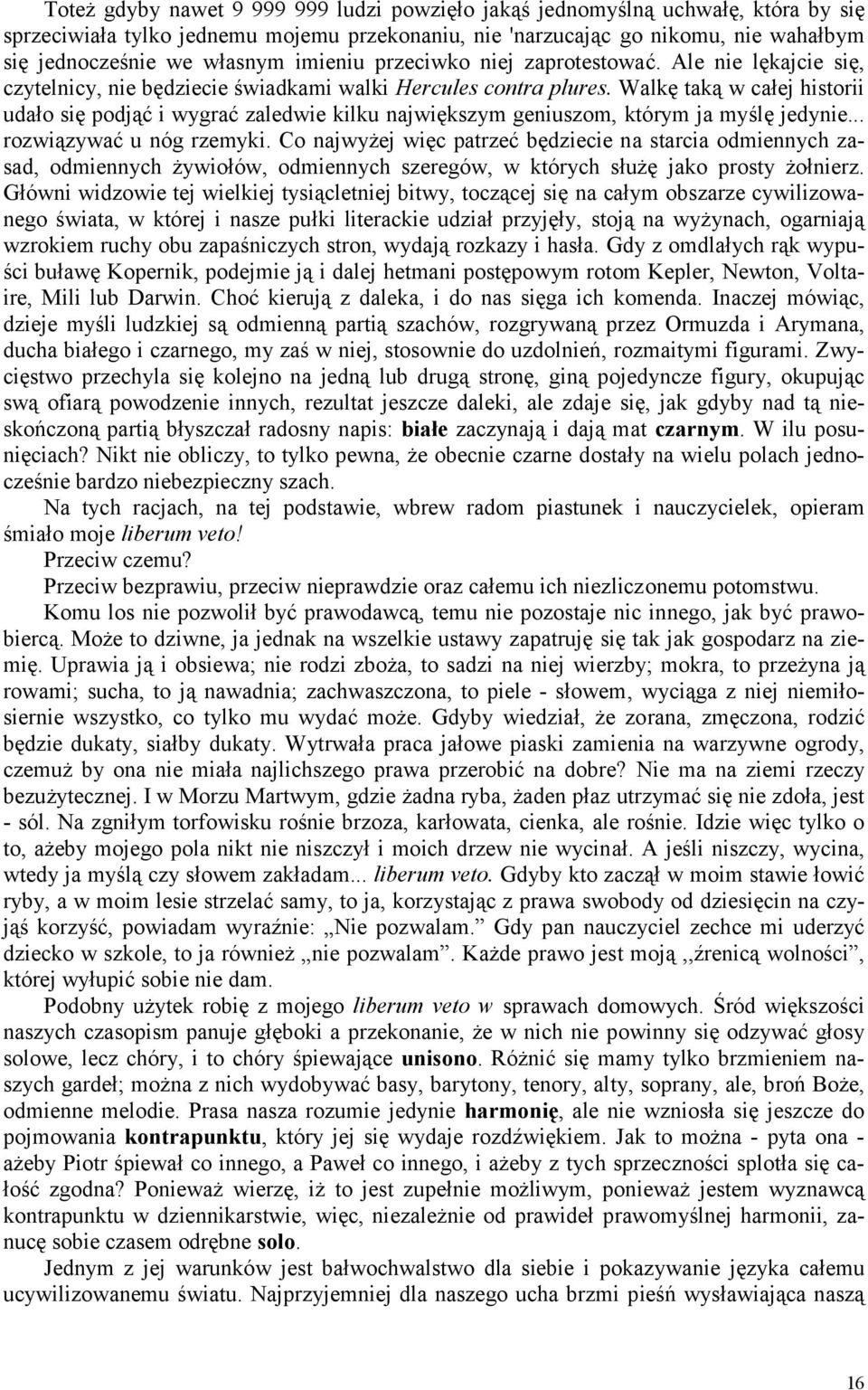 Walkę taką w całej historii udało się podjąć i wygrać zaledwie kilku największym geniuszom, którym ja myślę jedynie... rozwiązywać u nóg rzemyki.