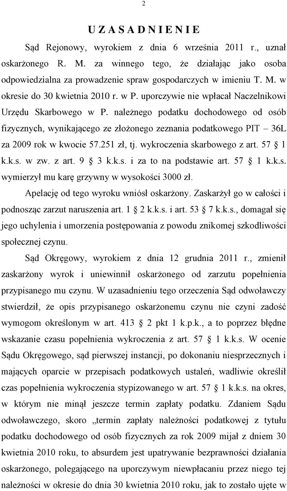 uporczywie nie wpłacał Naczelnikowi Urzędu Skarbowego w P. należnego podatku dochodowego od osób fizycznych, wynikającego ze złożonego zeznania podatkowego PIT 36L za 2009 rok w kwocie 57.251 zł, tj.