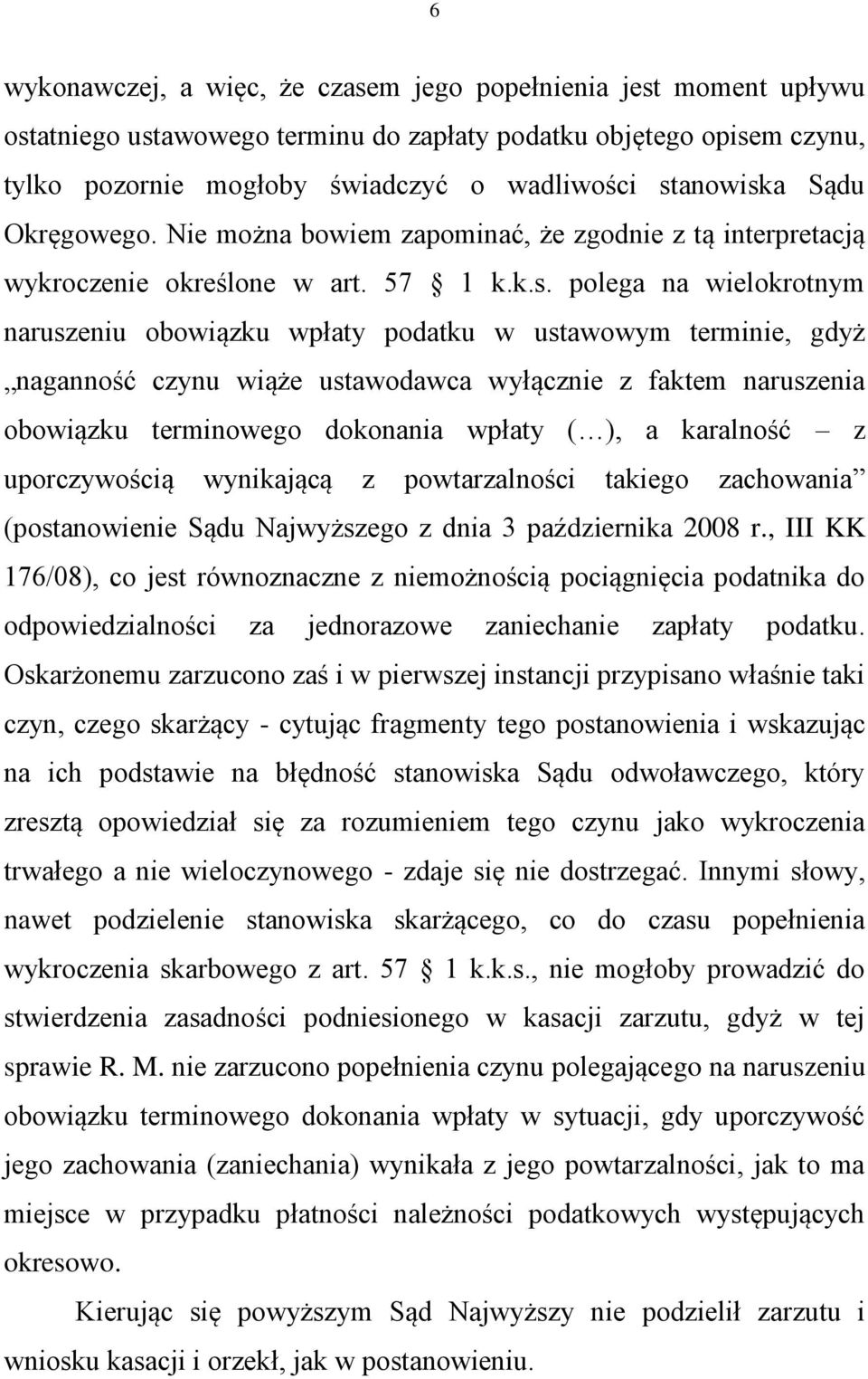 polega na wielokrotnym naruszeniu obowiązku wpłaty podatku w ustawowym terminie, gdyż naganność czynu wiąże ustawodawca wyłącznie z faktem naruszenia obowiązku terminowego dokonania wpłaty ( ), a