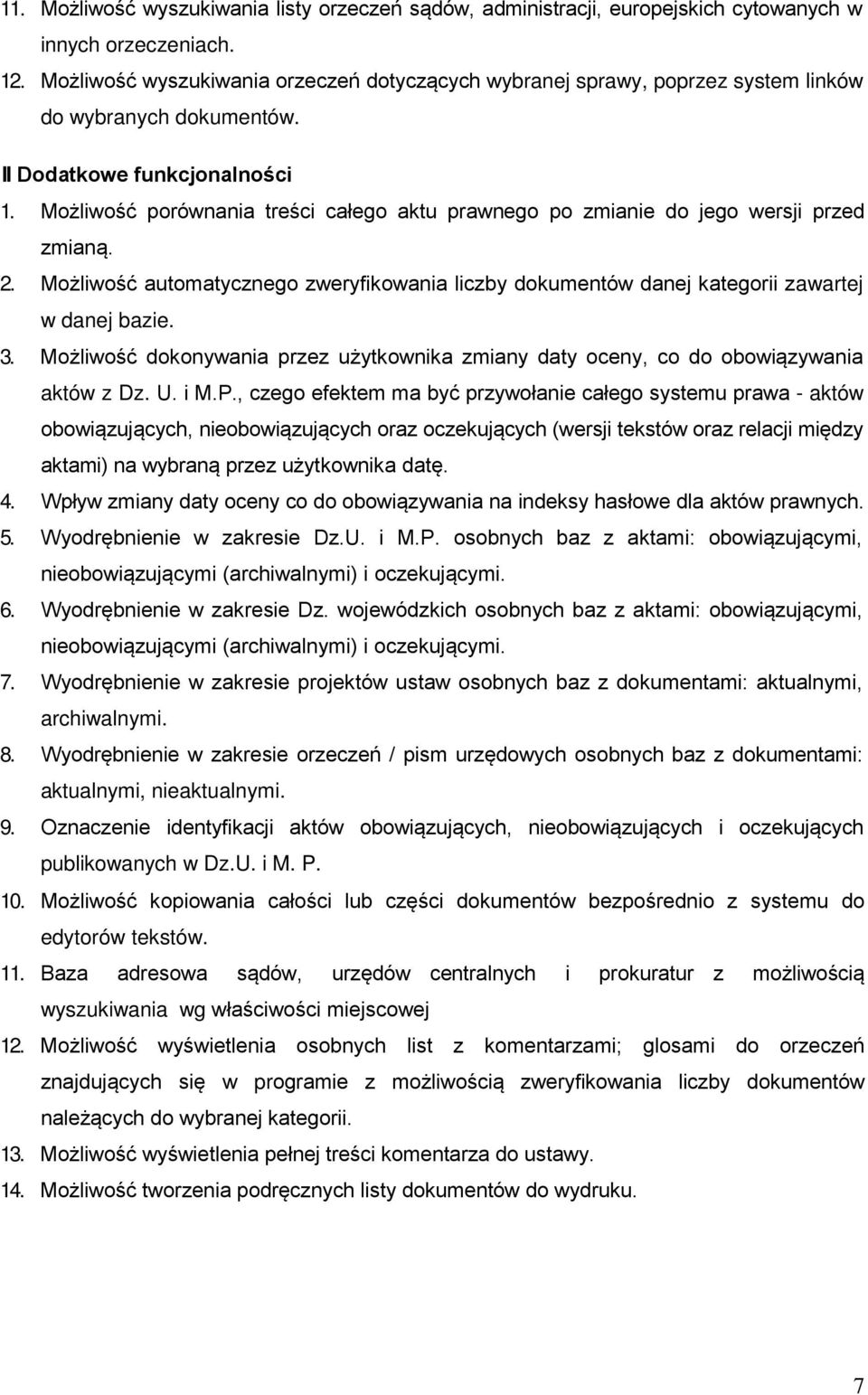 Możliwość porównania treści całego aktu prawnego po zmianie do jego wersji przed zmianą. 2. Możliwość automatycznego zweryfikowania liczby dokumentów danej kategorii zawartej w danej bazie. 3.