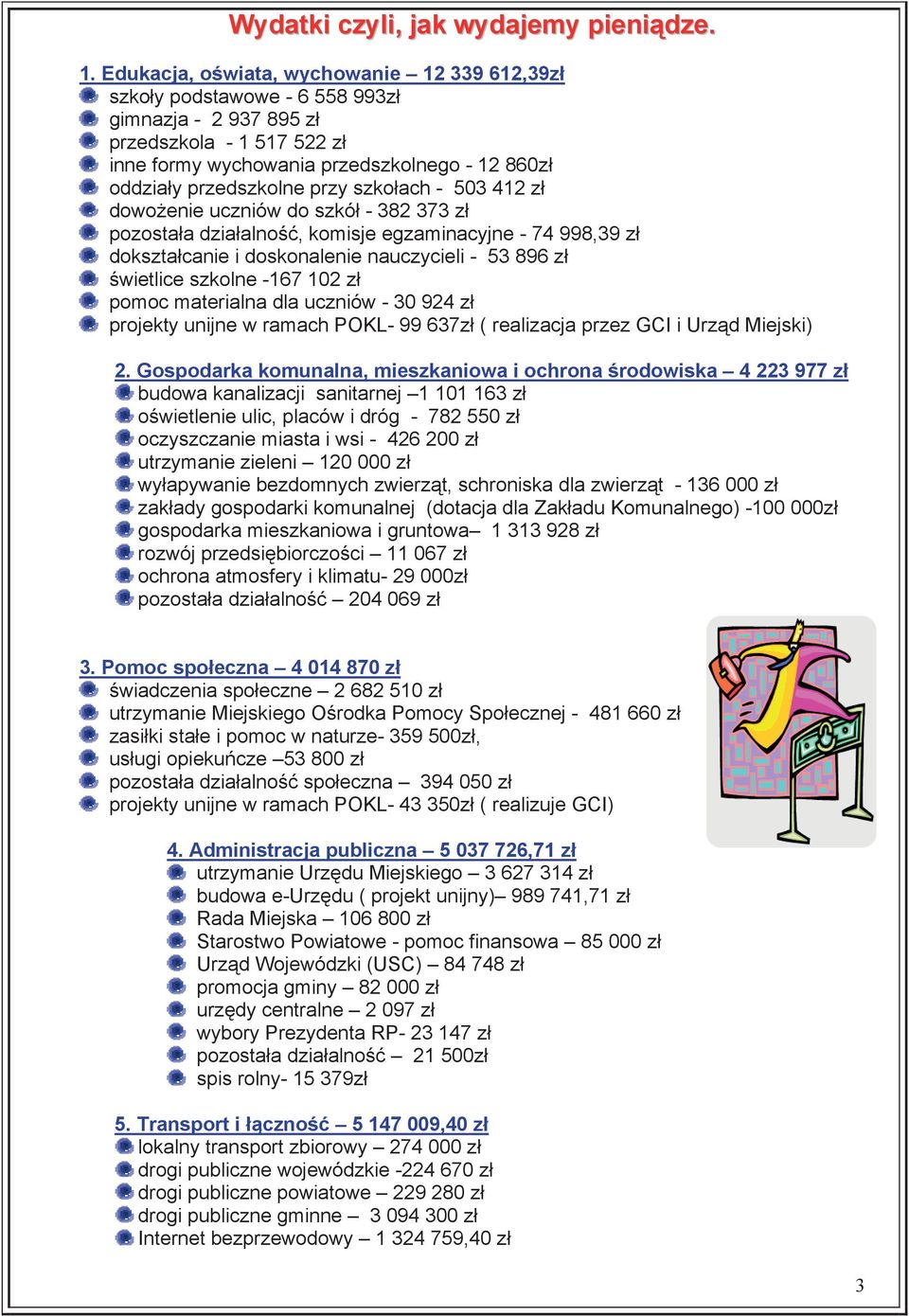 przy szkołach - 503 412 zł dowożenie uczniów do szkół - 382 373 zł pozostała działalność, komisje egzaminacyjne - 74 998,39 zł dokształcanie i doskonalenie nauczycieli - 53 896 zł świetlice szkolne