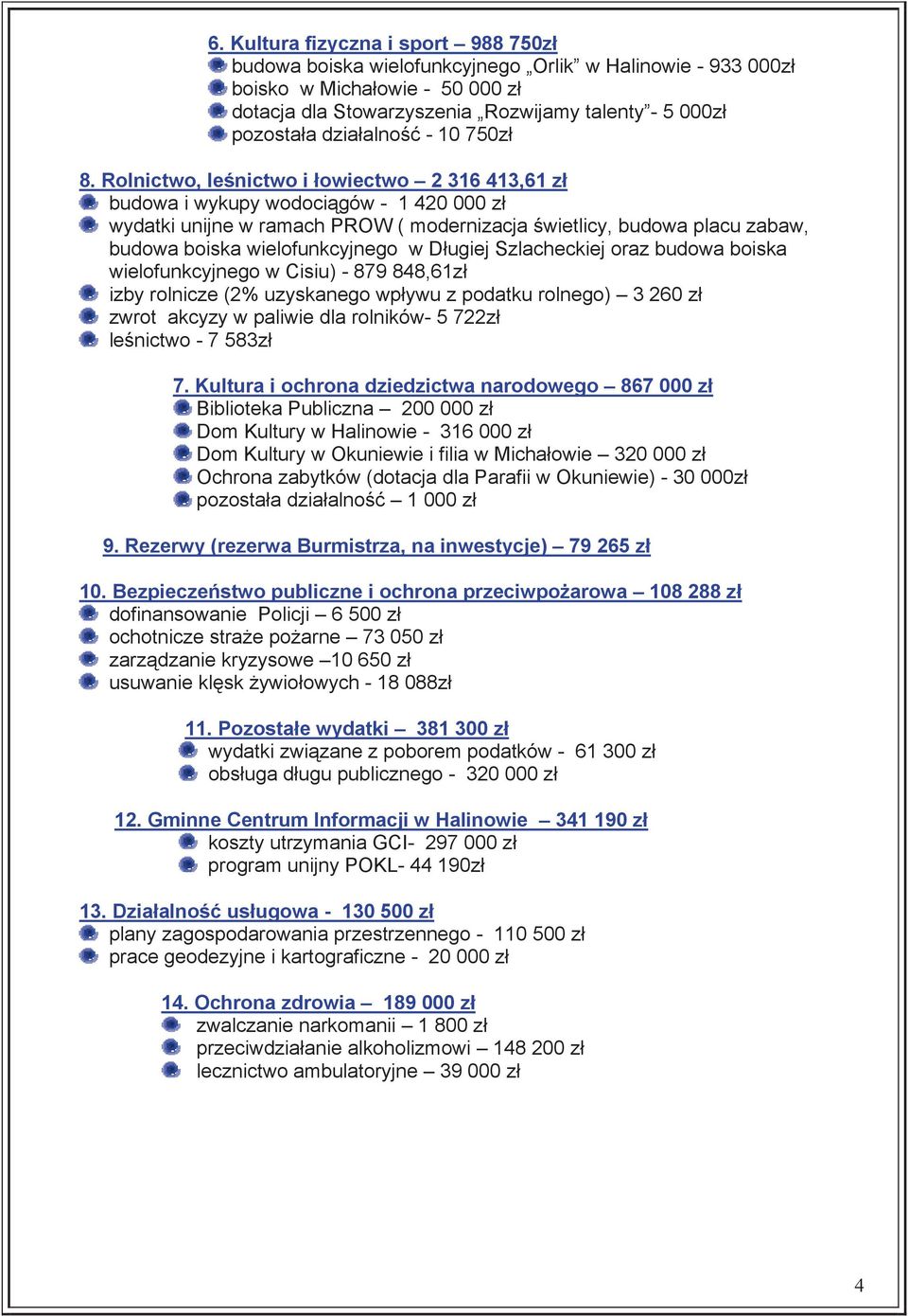 Rolnictwo, leśnictwo i łowiectwo 2 316 413,61 zł budowa i wykupy wodociągów - 1 420 000 zł wydatki unijne w ramach PROW ( modernizacja świetlicy, budowa placu zabaw, budowa boiska wielofunkcyjnego w