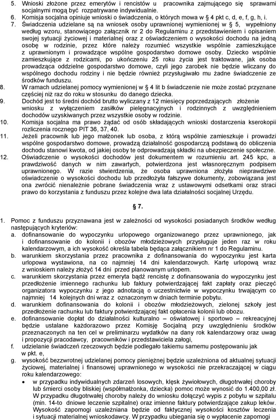 Świadczenia udzielane są na wniosek osoby uprawnionej wymienionej w 5, wypełniony według wzoru, stanowiącego załącznik nr 2 do Regulaminu z przedstawieniem i opisaniem swojej sytuacji życiowej i