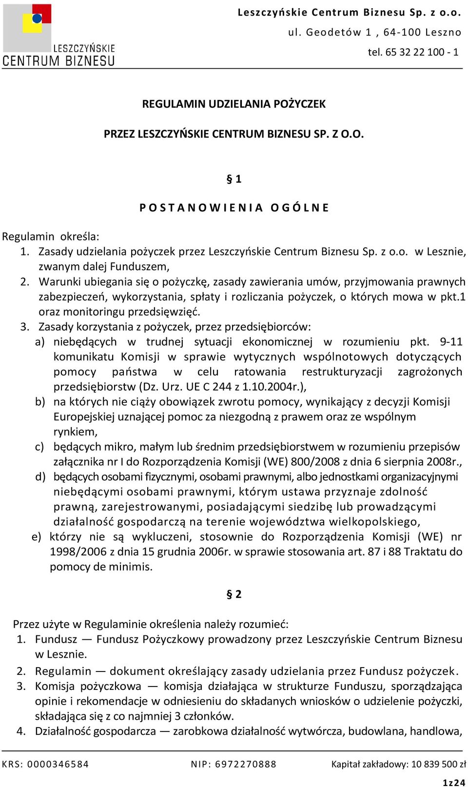 Warunki ubiegania się o pożyczkę, zasady zawierania umów, przyjmowania prawnych zabezpieczeń, wykorzystania, spłaty i rozliczania pożyczek, o których mowa w pkt.1 oraz monitoringu przedsięwzięć. 3.