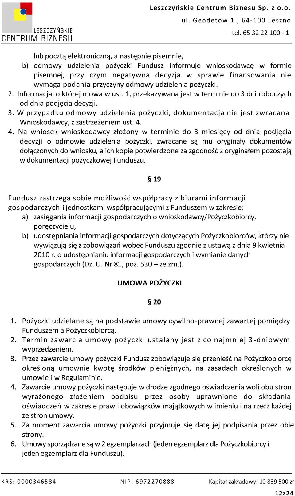 dni roboczych od dnia podjęcia decyzji. 3. W przypadku odmowy udzielenia pożyczki, dokumentacja nie jest zwracana Wnioskodawcy, z zastrzeżeniem ust. 4.