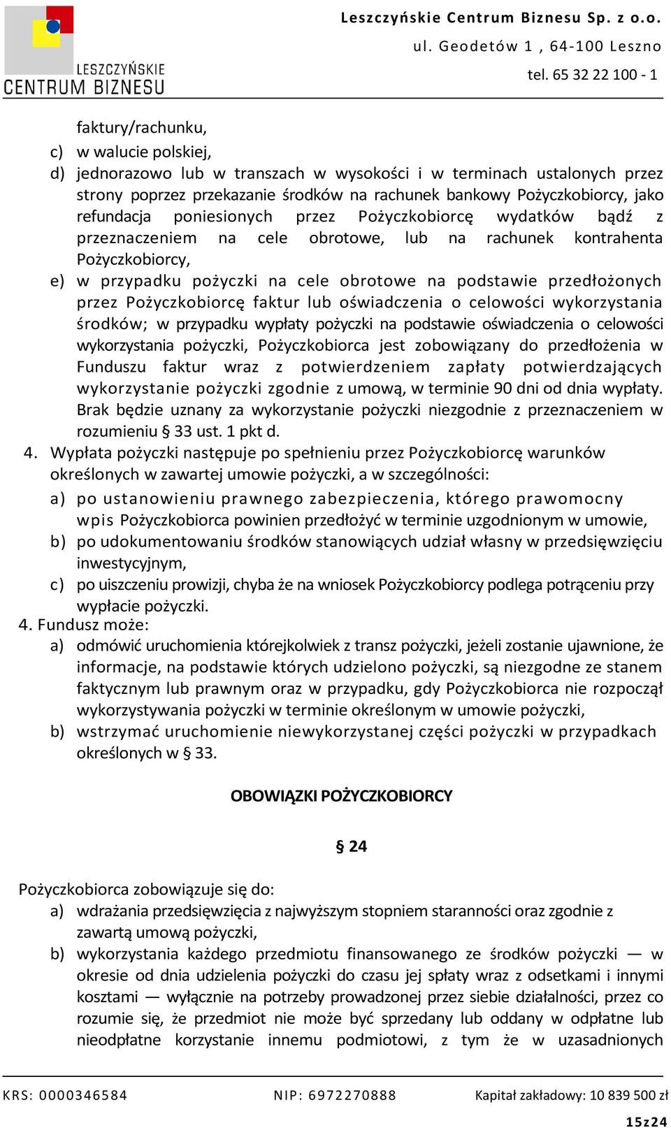 przedłożonych przez Pożyczkobiorcę faktur lub oświadczenia o celowości wykorzystania środków; w przypadku wypłaty pożyczki na podstawie oświadczenia o celowości wykorzystania pożyczki, Pożyczkobiorca