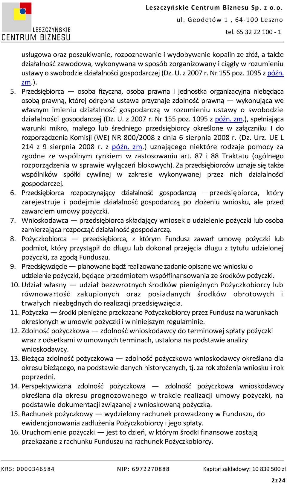 Przedsiębiorca osoba fizyczna, osoba prawna i jednostka organizacyjna niebędąca osobą prawną, której odrębna ustawa przyznaje zdolność prawną wykonująca we własnym imieniu działalność gospodarczą w