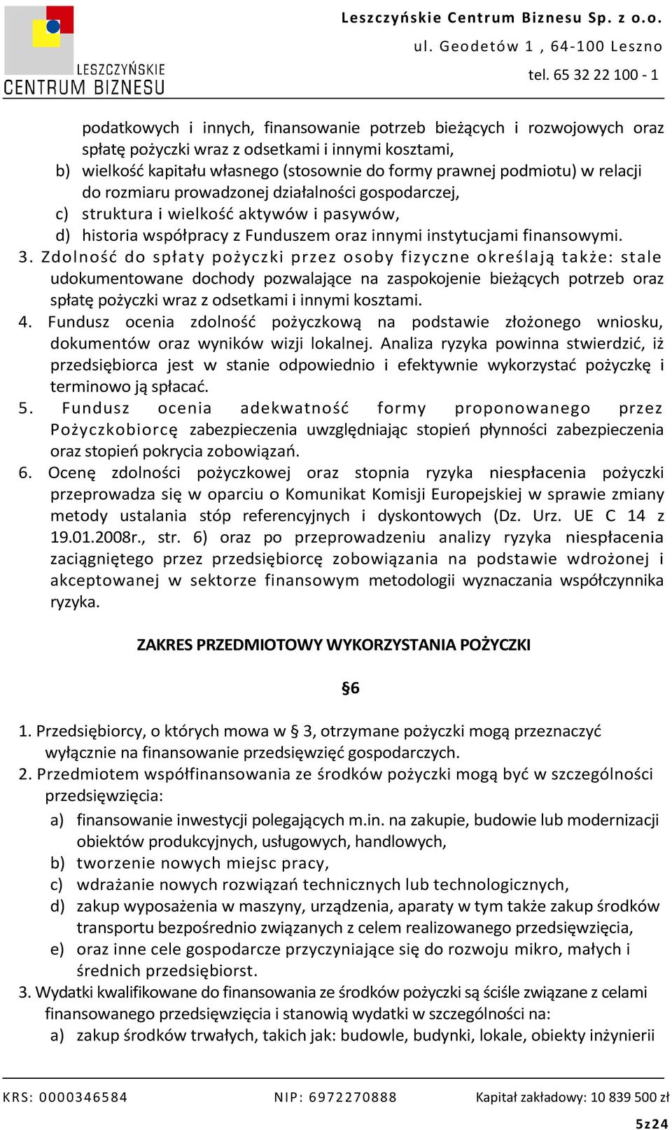 Zdolność do spłaty pożyczki przez osoby fizyczne określają także: stale udokumentowane dochody pozwalające na zaspokojenie bieżących potrzeb oraz spłatę pożyczki wraz z odsetkami i innymi kosztami. 4.