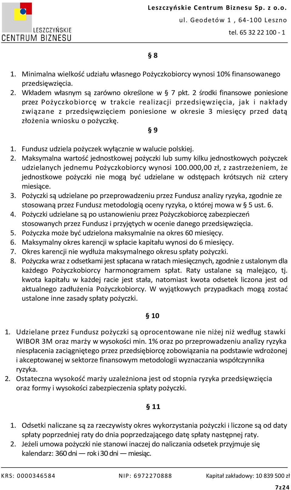 pożyczkę. 9 1. Fundusz udziela pożyczek wyłącznie w walucie polskiej. 2. Maksymalna wartość jednostkowej pożyczki lub sumy kilku jednostkowych pożyczek udzielanych jednemu Pożyczkobiorcy wynosi 100.