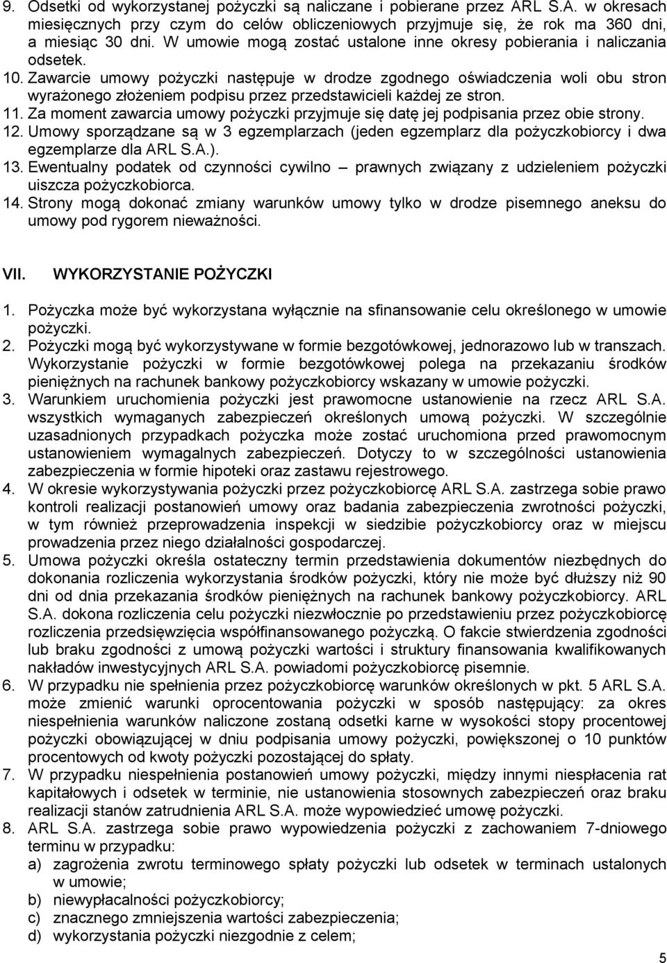 Zawarcie umowy pożyczki następuje w drodze zgodnego oświadczenia woli obu stron wyrażonego złożeniem podpisu przez przedstawicieli każdej ze stron. 11.