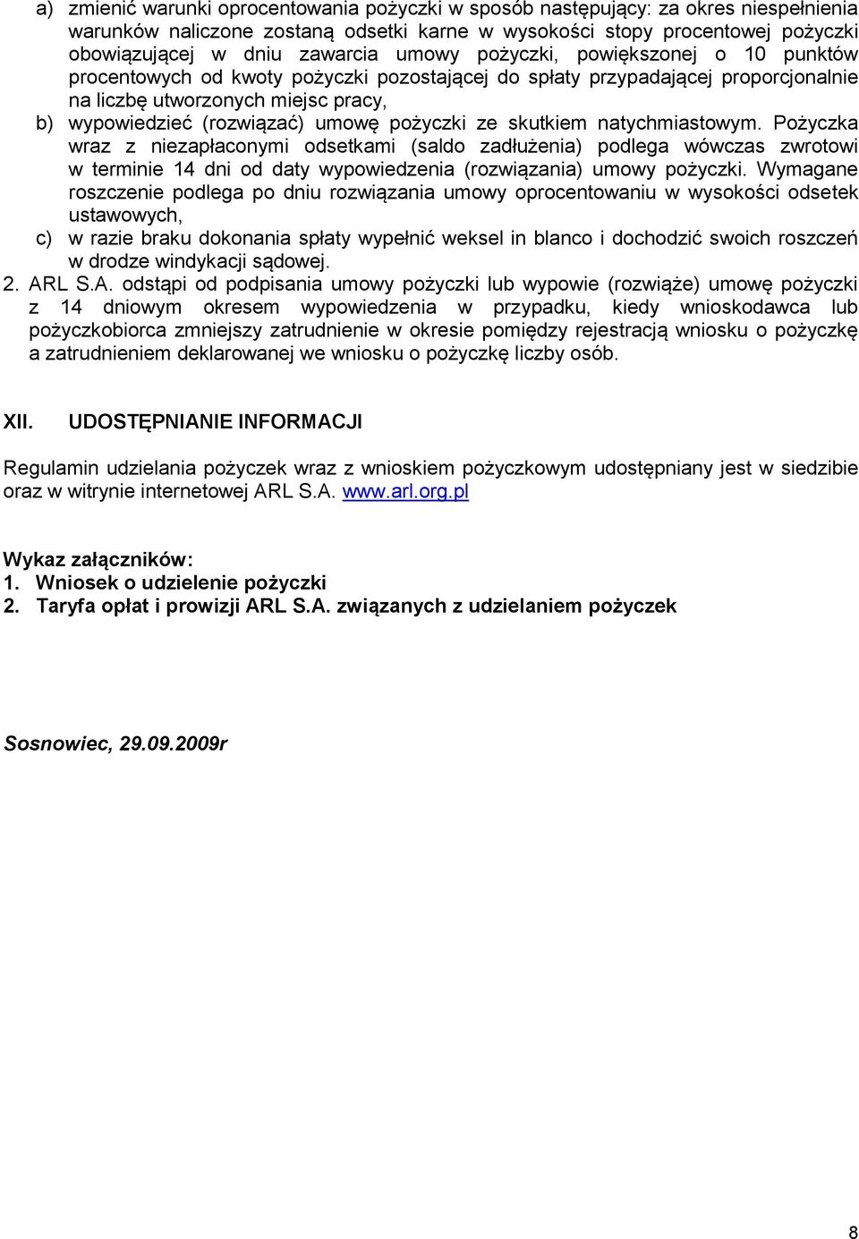 pożyczki ze skutkiem natychmiastowym. Pożyczka wraz z niezapłaconymi odsetkami (saldo zadłużenia) podlega wówczas zwrotowi w terminie 14 dni od daty wypowiedzenia (rozwiązania) umowy pożyczki.