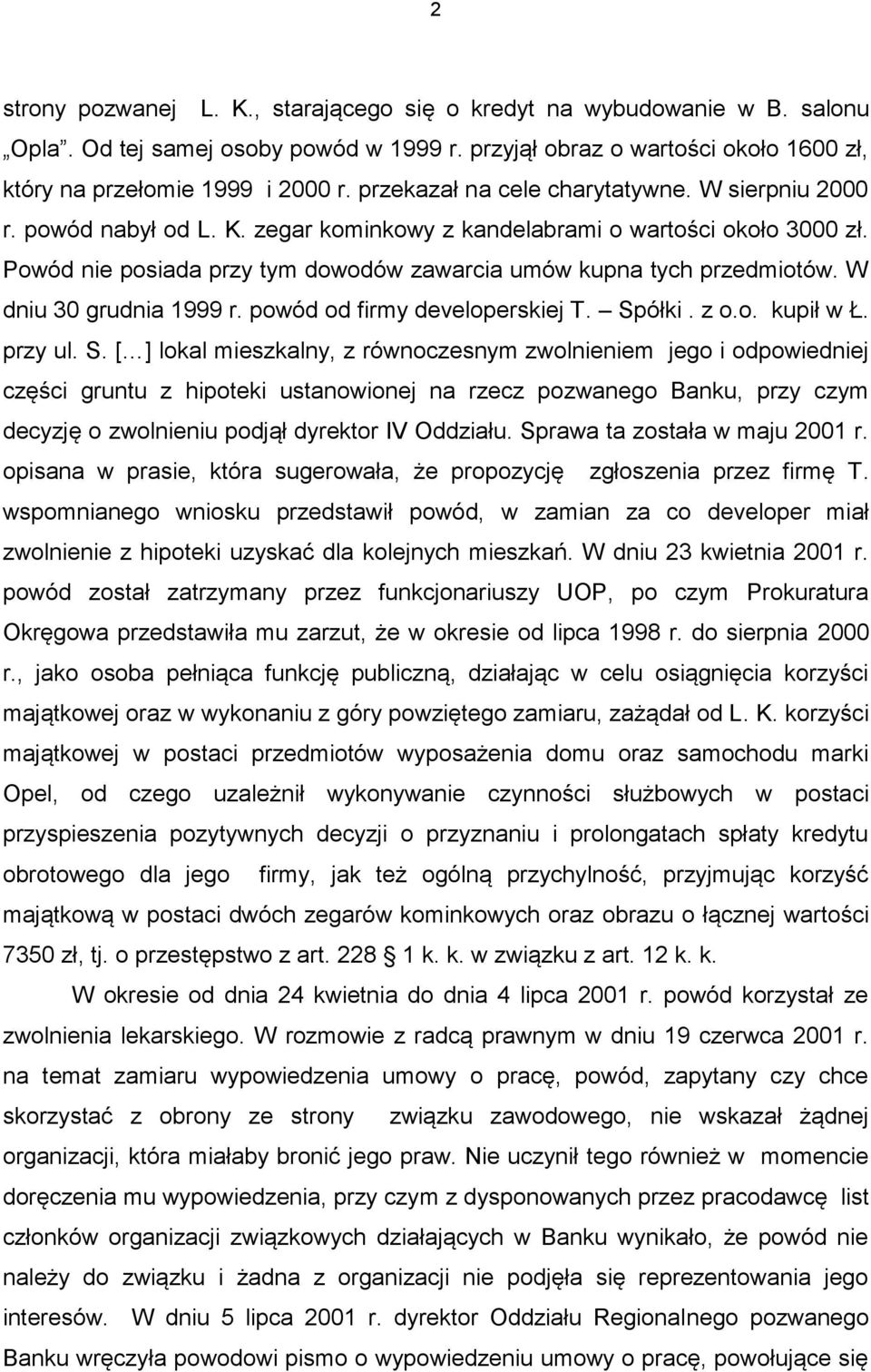 Powód nie posiada przy tym dowodów zawarcia umów kupna tych przedmiotów. W dniu 30 grudnia 1999 r. powód od firmy developerskiej T. Sp