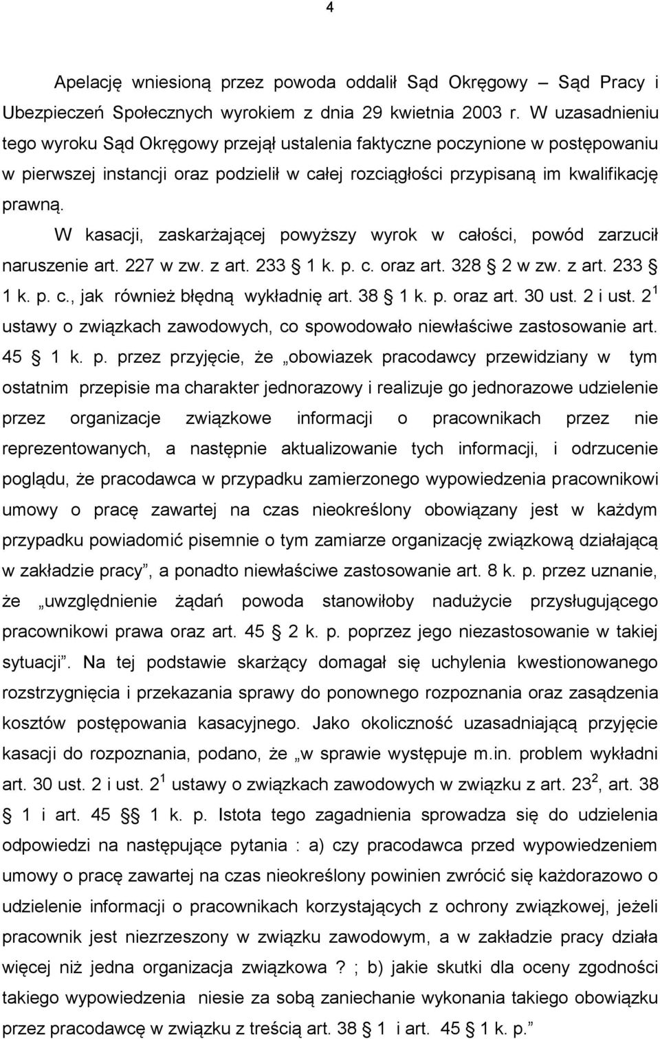 W kasacji, zaskarżającej powyższy wyrok w całości, powód zarzucił naruszenie art. 227 w zw. z art. 233 1 k. p. c. oraz art. 328 2 w zw. z art. 233 1 k. p. c., jak również błędną wykładnię art. 38 1 k.