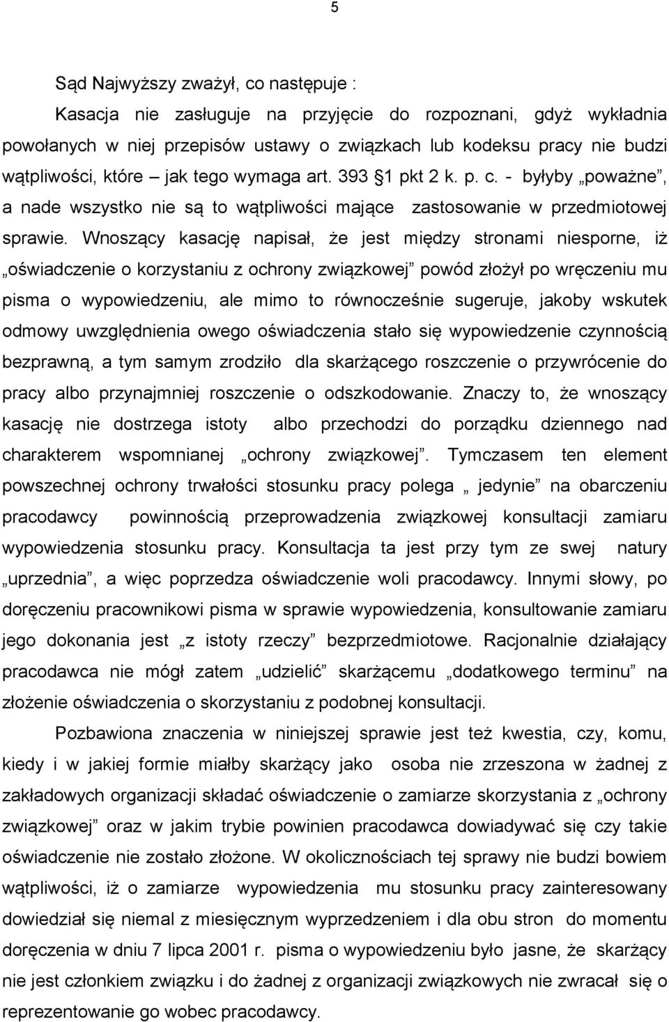 Wnoszący kasację napisał, że jest między stronami niesporne, iż oświadczenie o korzystaniu z ochrony związkowej powód złożył po wręczeniu mu pisma o wypowiedzeniu, ale mimo to równocześnie sugeruje,