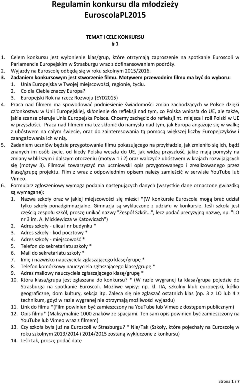 Wyjazdy na Euroscolę odbędą się w roku szkolnym 2015/2016. 3. Zadaniem konkursowym jest stworzenie filmu. Motywem przewodnim filmu ma być do wyboru: 1.