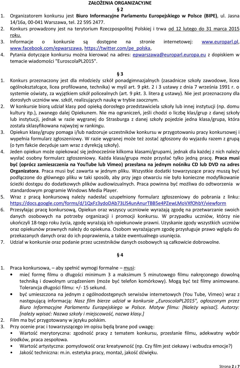 Pytania dotyczące konkursu można kierować na adres: epwarszawa@europarl.europa.eu z dopiskiem w temacie wiadomości "EuroscolaPL2015". 3 1.