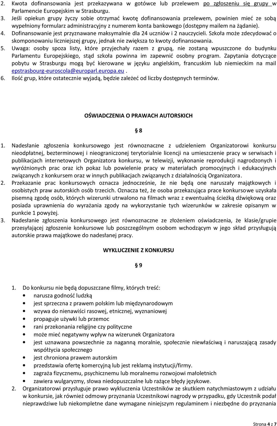 Dofinansowanie jest przyznawane maksymalnie dla 24 uczniów i 2 nauczycieli. Szkoła może zdecydować o skomponowaniu liczniejszej grupy, jednak nie zwiększa to kwoty dofinansowania. 5.