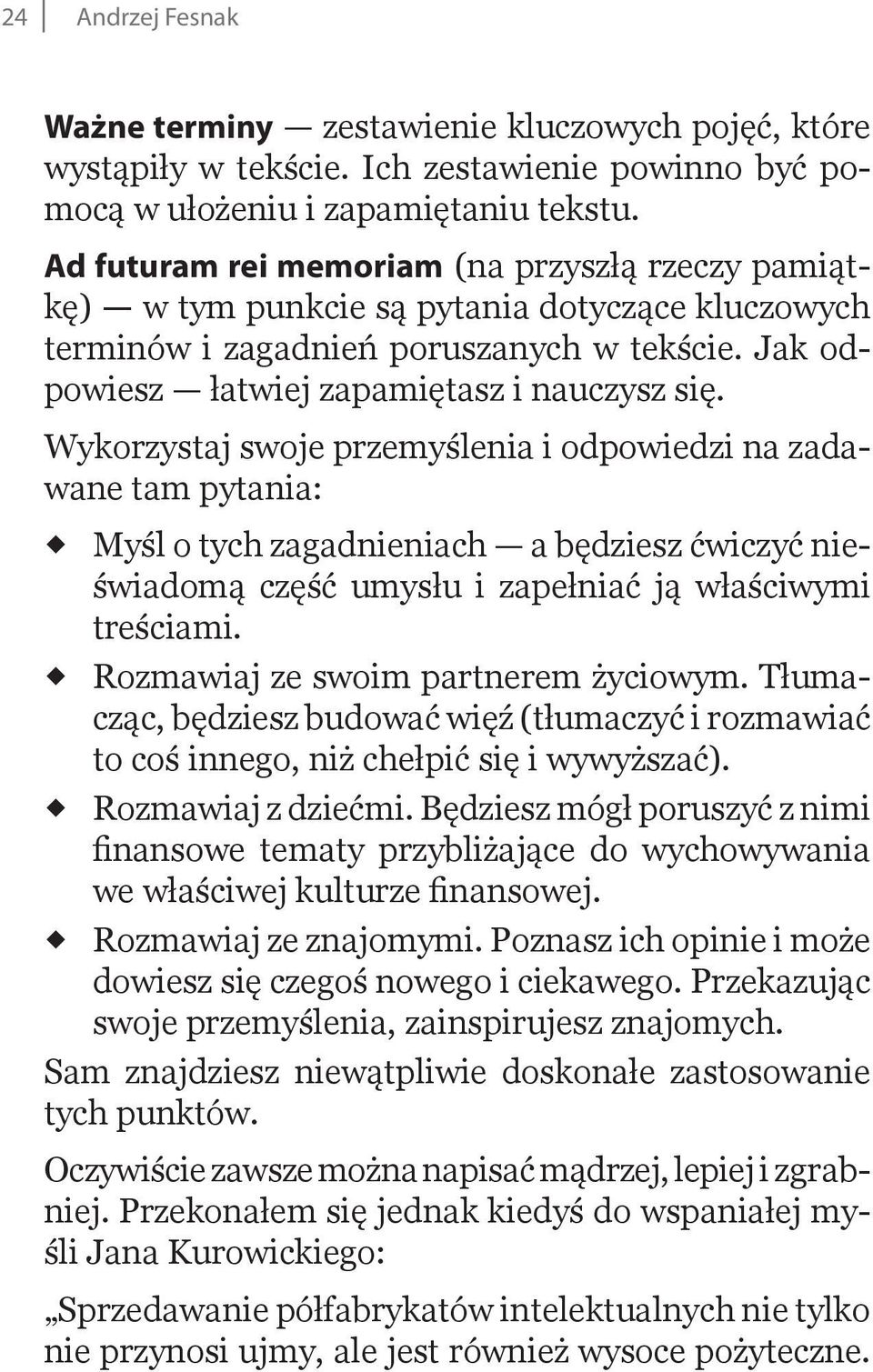 Wykorzystaj swoje przemyślenia i odpowiedzi na zadawane tam pytania: Myśl o tych zagadnieniach a będziesz ćwiczyć nieświadomą część umysłu i zapełniać ją właściwymi treściami.