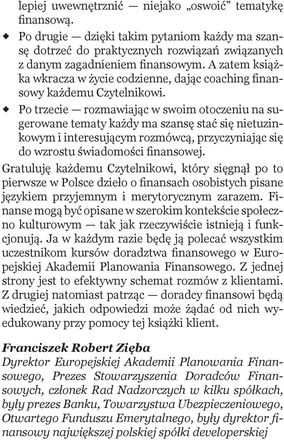 Po trzecie rozmawiając w swoim otoczeniu na sugerowane tematy każdy ma szansę stać się nietuzinkowym i interesującym rozmówcą, przyczyniając się do wzrostu świadomości finansowej.