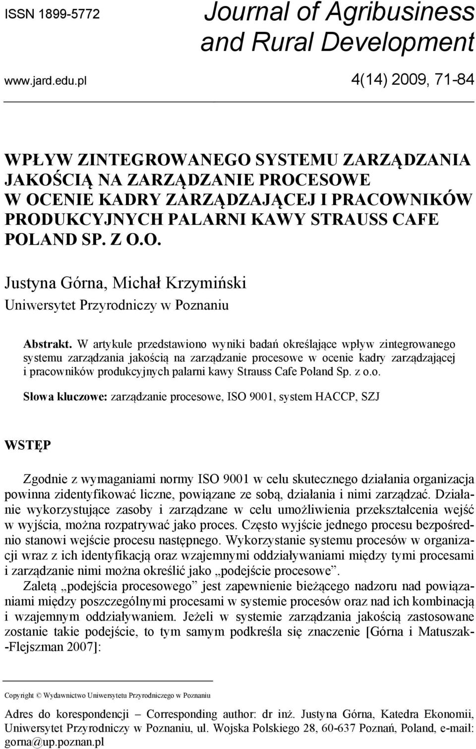 W artykule przedstawiono wyniki badań określające wpływ zintegrowanego systemu zarządzania jakością na zarządzanie procesowe w ocenie kadry zarządzającej i pracowników produkcyjnych palarni kawy