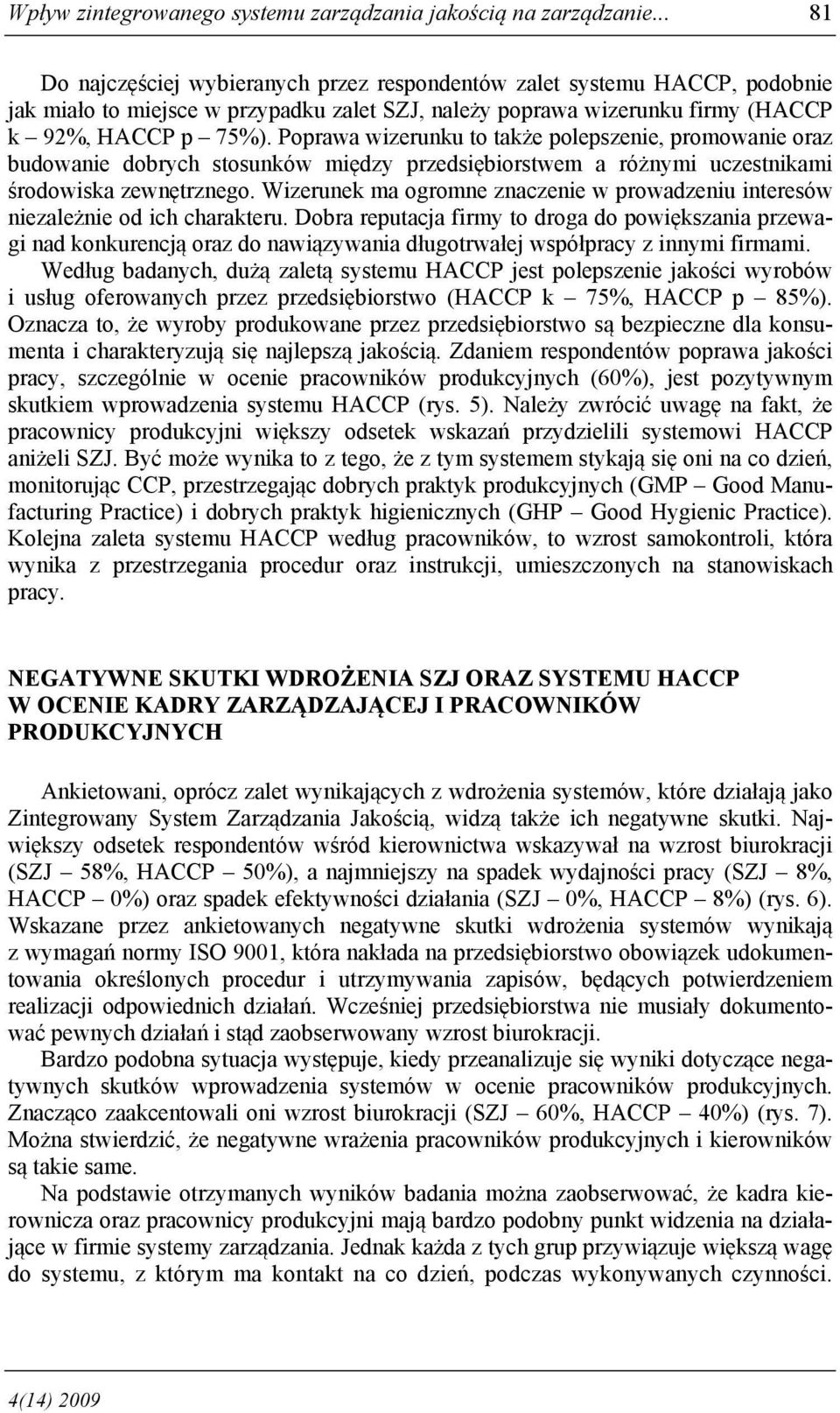 Poprawa wizerunku to także polepszenie, promowanie oraz budowanie dobrych stosunków między przedsiębiorstwem a różnymi uczestnikami środowiska zewnętrznego.