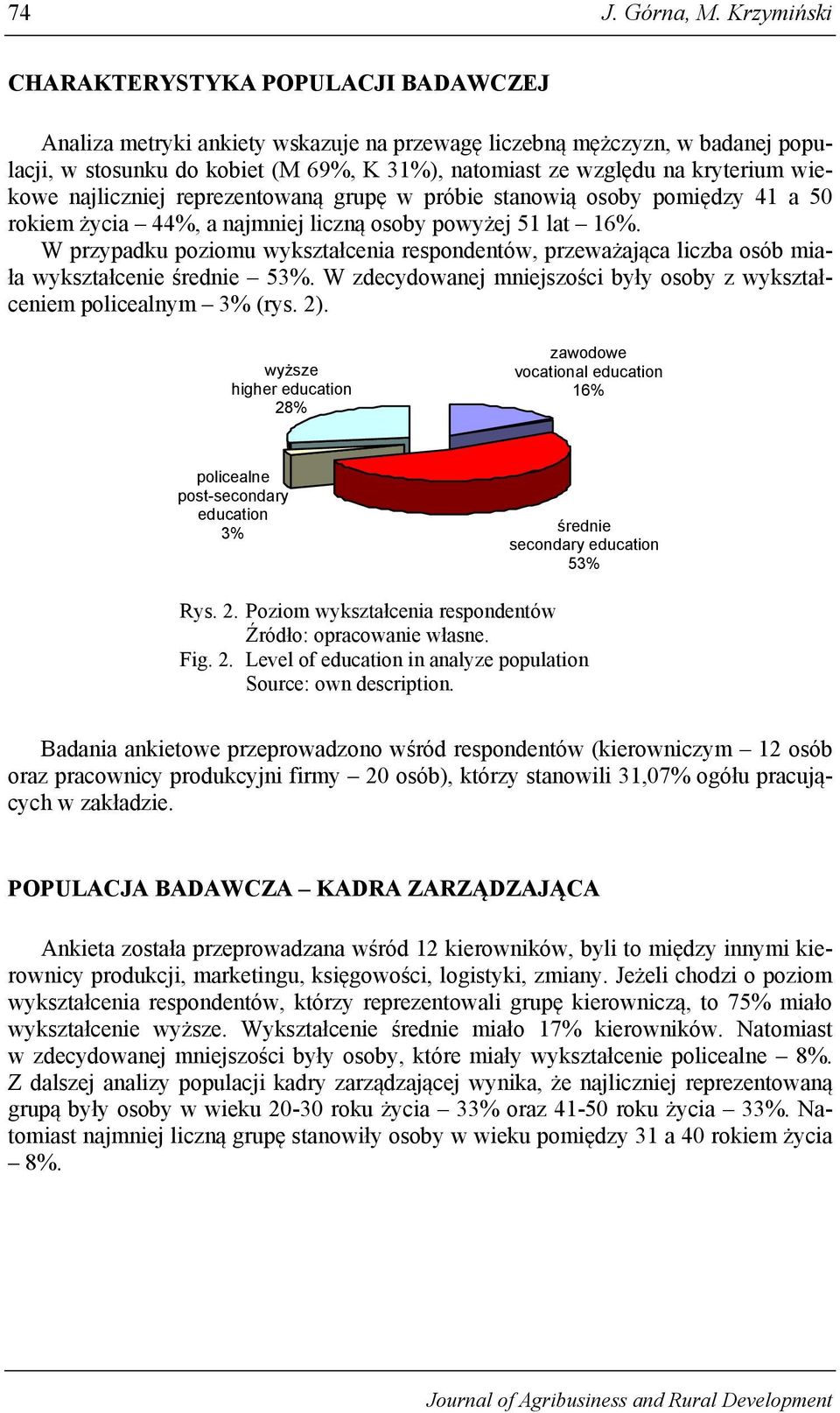 kryterium wiekowe najliczniej reprezentowaną grupę w próbie stanowią osoby pomiędzy 41 a 50 rokiem życia 44%, a najmniej liczną osoby powyżej 51 lat 16%.