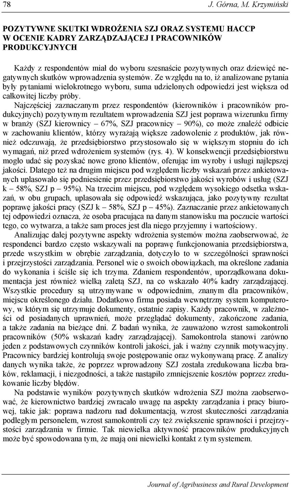 negatywnych skutków wprowadzenia systemów. Ze względu na to, iż analizowane pytania były pytaniami wielokrotnego wyboru, suma udzielonych odpowiedzi jest większa od całkowitej liczby próby.