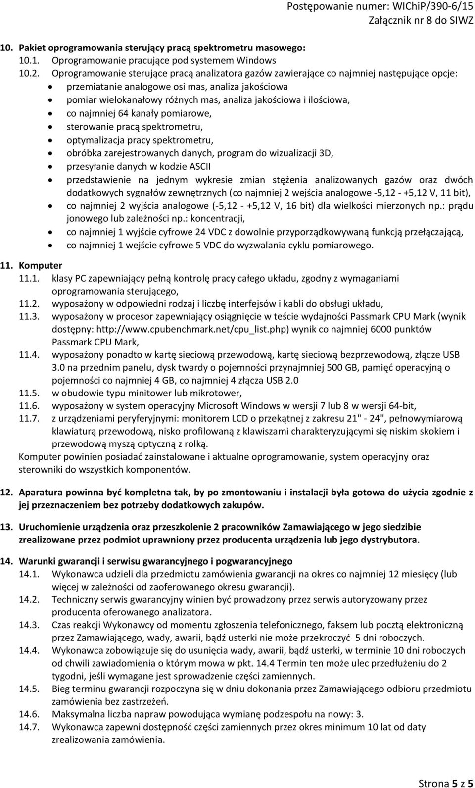 ilościowa, co najmniej 64 kanały pomiarowe, sterowanie pracą spektrometru, optymalizacja pracy spektrometru, obróbka zarejestrowanych danych, program do wizualizacji 3D, przesyłanie danych w kodzie