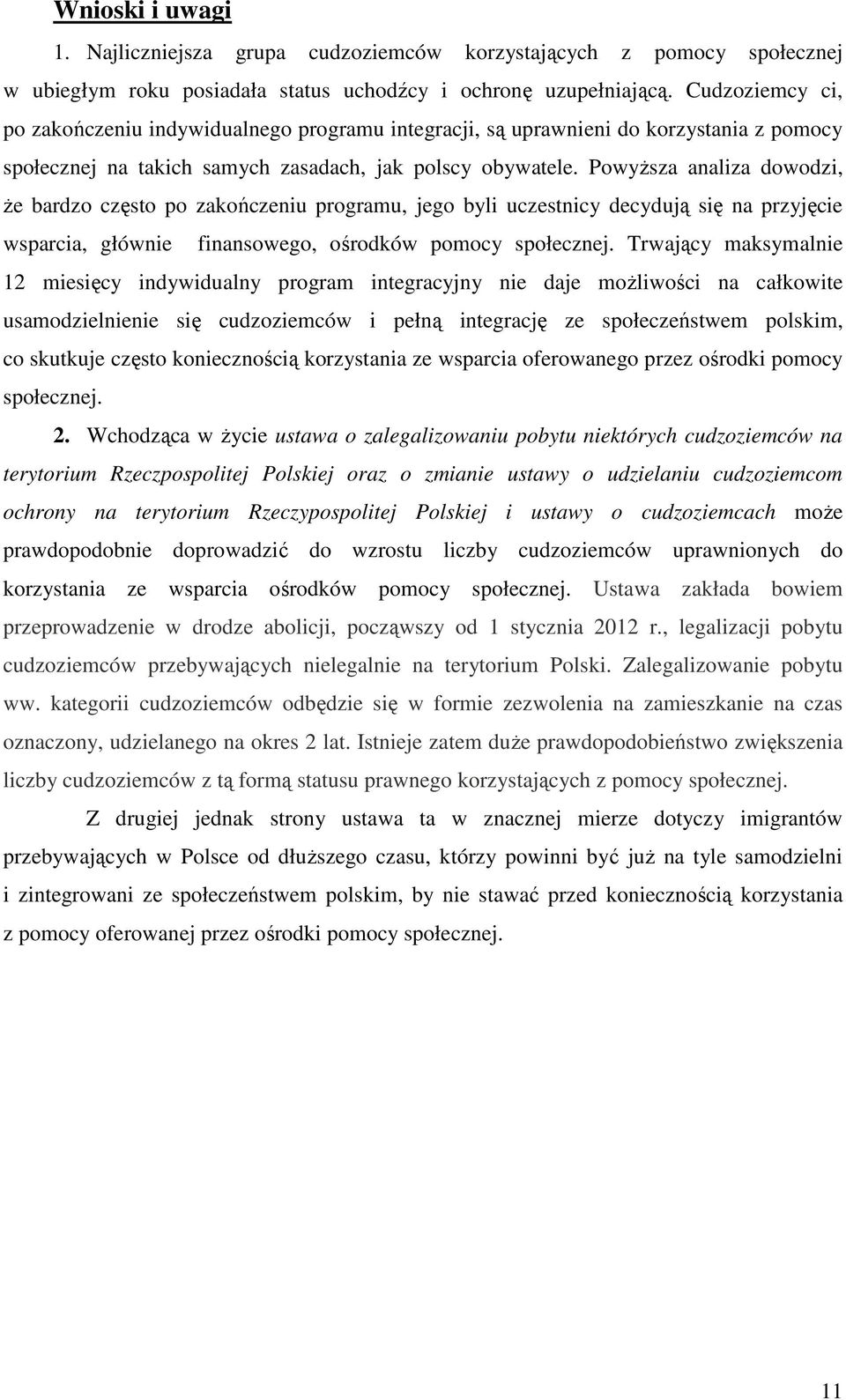 PowyŜsza analiza dowodzi, Ŝe bardzo często po zakończeniu programu, jego byli uczestnicy decydują się na przyjęcie wsparcia, głównie finansowego, ośrodków pomocy społecznej.