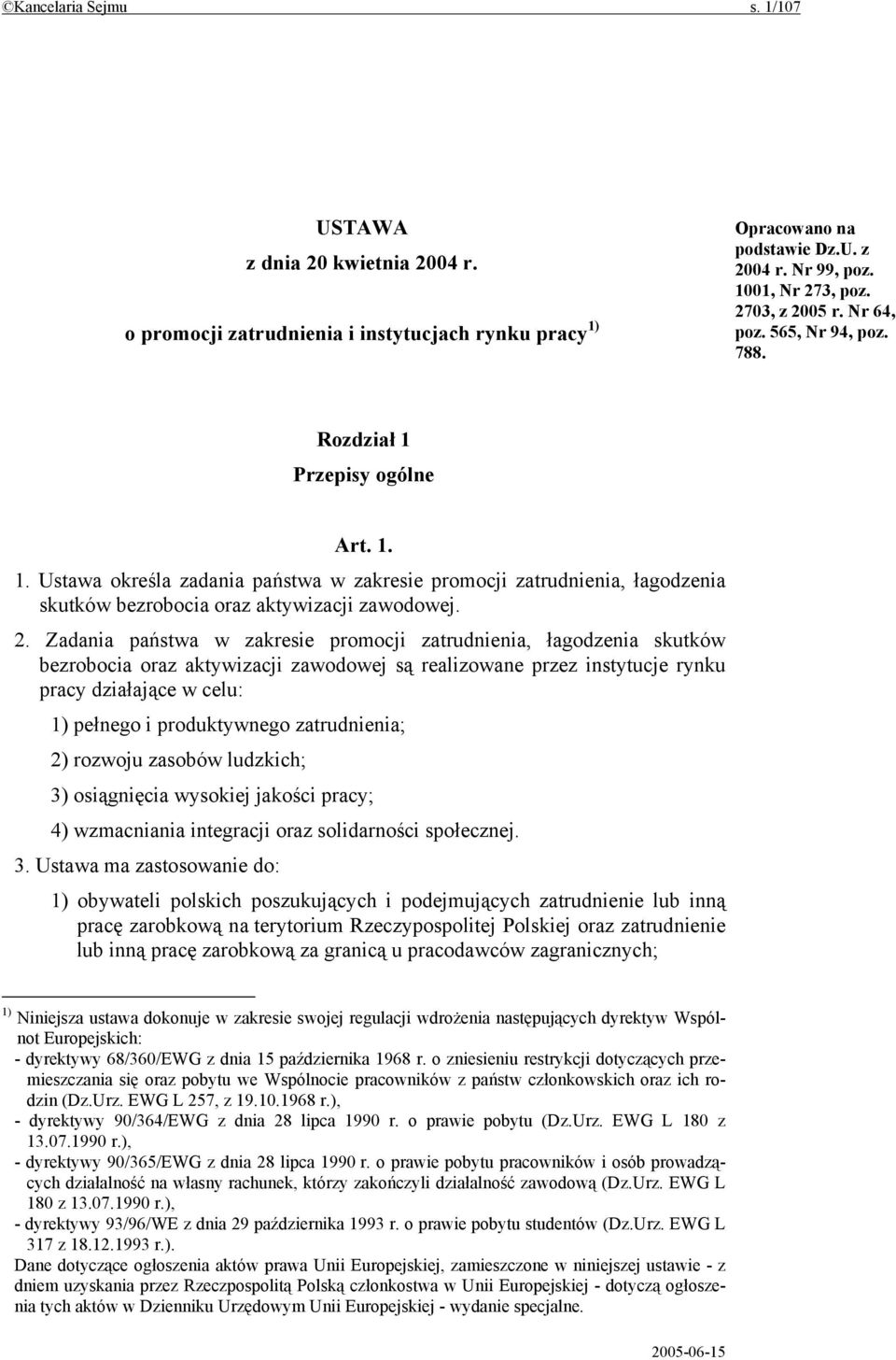 Zadania państwa w zakresie promocji zatrudnienia, łagodzenia skutków bezrobocia oraz aktywizacji zawodowej są realizowane przez instytucje rynku pracy działające w celu: 1) pełnego i produktywnego