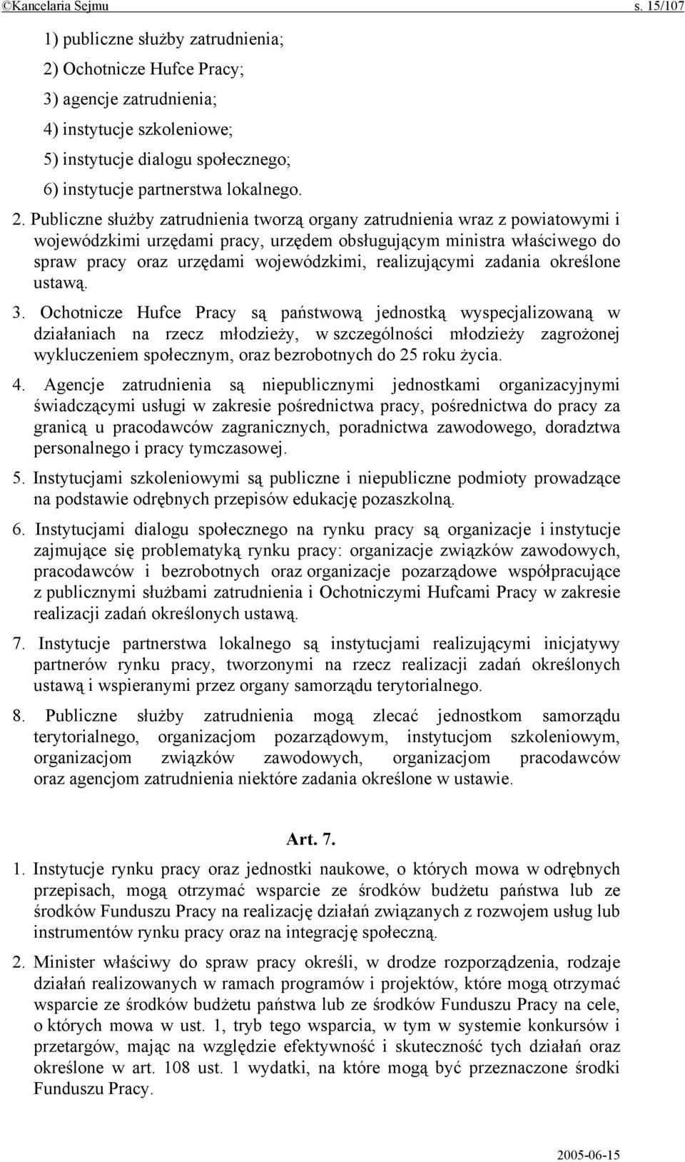 Ochotnicze Hufce Pracy; 3) agencje zatrudnienia; 4) instytucje szkoleniowe; 5) instytucje dialogu społecznego; 6) instytucje partnerstwa lokalnego. 2.