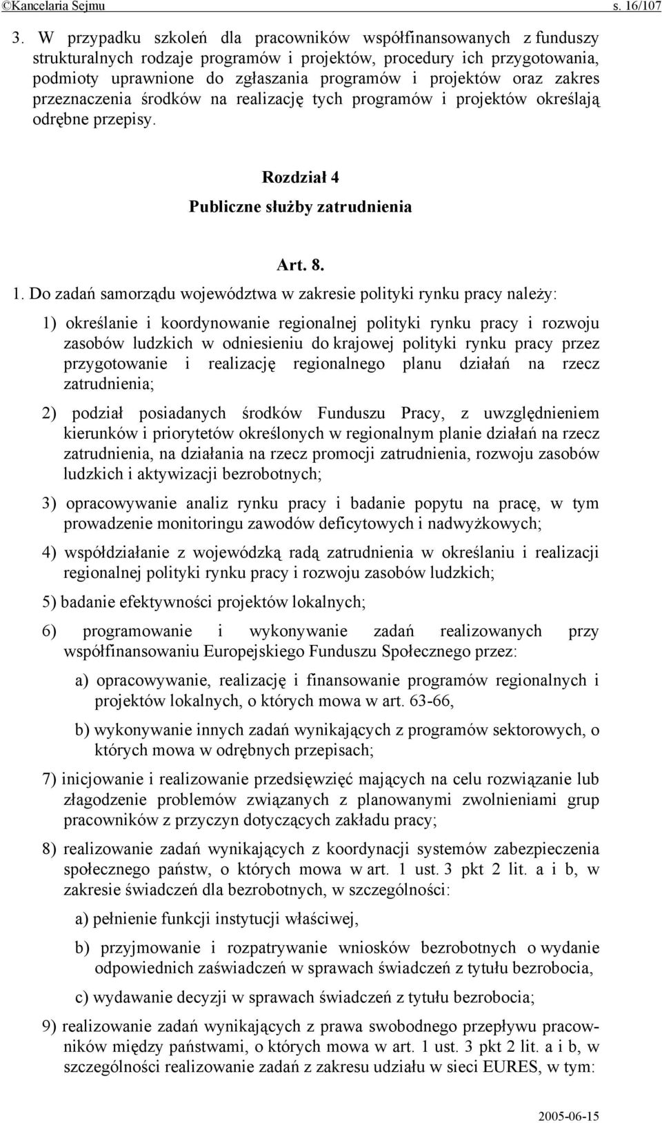 oraz zakres przeznaczenia środków na realizację tych programów i projektów określają odrębne przepisy. Rozdział 4 Publiczne służby zatrudnienia Art. 8. 1.