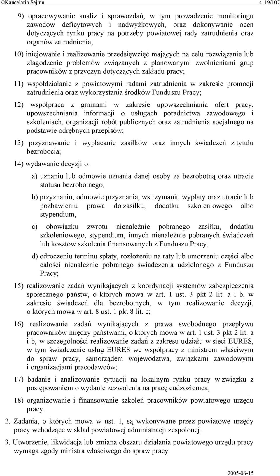 oraz organów zatrudnienia; 10) inicjowanie i realizowanie przedsięwzięć mających na celu rozwiązanie lub złagodzenie problemów związanych z planowanymi zwolnieniami grup pracowników z przyczyn