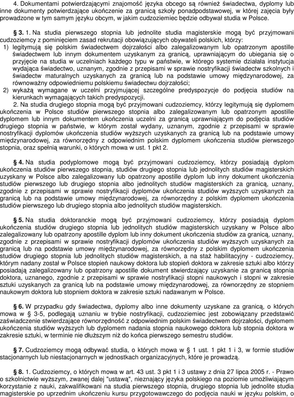 Na studia pierwszego stopnia lub jednolite studia magisterskie mog by przyjmowani cudzoziemcy z pominiciem zasad rekrutacji obowizujcych obywateli polskich, którzy: 1) legitymuj si polskim wiadectwem